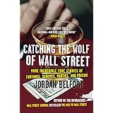 Catching the Wolf of Wall Street: More Incredible True Stories of Fortunes, Schemes, Parties, and Prison