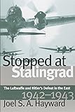 Stopped at Stalingrad: The Luftwaffe and Hitler's Defeat in the East, 1942-1943 (Modern War Studies)