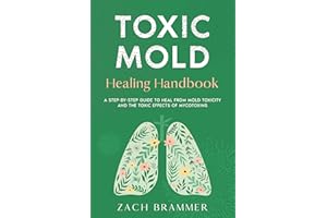 Toxic Mold Healing Handbook: A Step-by-Step Guide to Heal from Mold Toxicity and the Toxic Effects of Mycotoxins