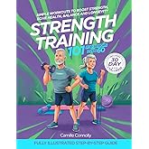 Strength Training 101 For Seniors over 60: Simple Workouts To Boost Strength, Bone Health, Balance And Longevity