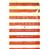 For Which It Stands: An Anecdotal Biography of the American Flag