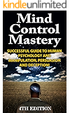 Mind Control Mastery 4th Edition: Successful Guide to Human Psychology and Manipulation, Persuasion and Deception! (Mind Control, Manipulation, Deception, ... Psychology, Intuition, Manifestation,)