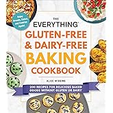 The Everything Gluten-Free & Dairy-Free Baking Cookbook: 200 Recipes for Delicious Baked Goods Without Gluten or Dairy (Everything® Series)