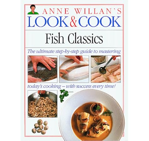 Anne Willan S Look Cook Fish Classics Anne Willan David Murray Jules Selmes 9781564581907 Amazon Com Books