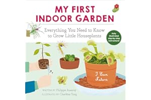 My First Indoor Garden: Everything You Need to Know to Grow Little Houseplants (I Love Nature)