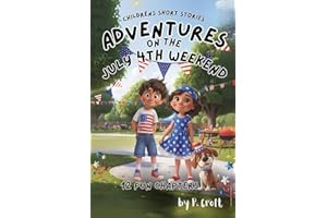 Children's Short Stories: Adventures on the July 4th Weekend: 12 Exciting Chapters for Young Imaginations; Ages 6-12 (Children's Short Stories: Adventures with Sam, Mia and Max)