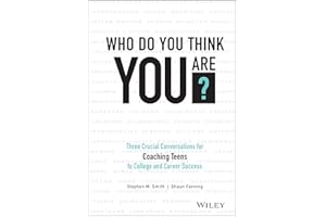 Who Do You Think You Are?: Three Crucial Conversations for Coaching Teens to College and Career Success