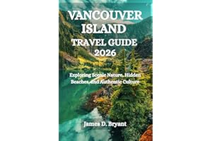 VANCOUVER ISLAND TRAVEL GUIDE 2026: Exploring Scenic Nature, Hidden Beaches, and Authentic Culture