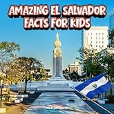 Amazing El Salvador Facts for Kids: A Fun Travel and Learning Book with Color Photos About the Country’s Culture, History, Volcanoes, Festivals, Food, ... and People (Amazing World Facts for Kids)