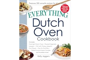 The Everything Dutch Oven Cookbook: Includes Overnight French Toast, Roasted Vegetable Lasagna, Chili with Cheesy Jalapeno Co