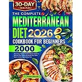 The Complete Mediterranean Diet Cookbook for Beginners: 2000 Days Easy, Tasty & Healthy Recipes Book to Nourish Your Body and Satisfy Your Taste Buds | Stress-Free 30-Day Plan