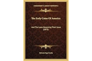 The Early Coins Of America: And The Laws Governing Their Issue (1873)