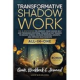 Transformative Shadow Work: Guide, Workbook & Journal—The 3-Step System to Embrace Your Hidden Self and Transcend Emotional Triggers & Past Traumas to Enhance Personal Growth & Improve Relationships