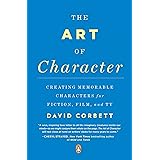 The Art of Character: Creating Memorable Characters for Fiction, Film, and TV