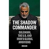 The Shadow Commander: Soleimani, the US, and Iran's Global Ambitions