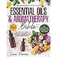 The Essential Oils and Aromatherapy Bible: [7 in 1] Unleash the Power of Nature's Aromas | The Complete Guide to Natural Essential Oils and Aromatherapy for Health, Beauty, Relaxation, and Well-Being