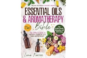 The Essential Oils and Aromatherapy Bible: [7 in 1] Unleash the Power of Nature's Aromas | The Complete Guide to Natural Essential Oils and Aromatherapy for Health, Beauty, Relaxation, and Well-Being