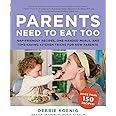 Parents Need to Eat Too: Nap-Friendly Recipes, One-Handed Meals, and Time-Saving Kitchen Tricks for New Parents