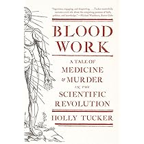 Blood Work A Tale Of Medicine And Murder In The Scientific Revolution Tucker Holly Amazon Com Books