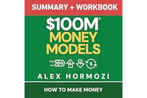$100M Money Models Summary and Workbook: How to Make Money