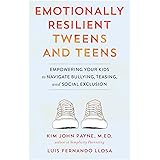 Emotionally Resilient Tweens and Teens: Empowering Your Kids to Navigate Bullying, Teasing, and Social Exclusion
