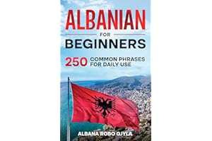 Albanian for Beginners: 250 Common Phrases for Daily Use: Common Albanian Phrases for Daily Use with Pronunciation and Pictur