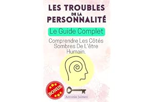 LES TROUBLES DE LA PERSONNALITÉ, Le Guide Complet: Comprendre Les Côtés Sombres De L'être Humain. (personnalites pathologique