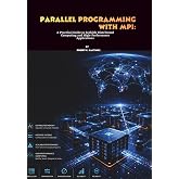 Parallel Programming with MPI: A Practical Guide to Scalable Distributed Computing and High-Performance Applications