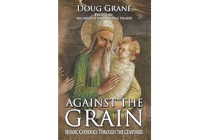 Against the Grain: Heroic Catholics Through the Centuries