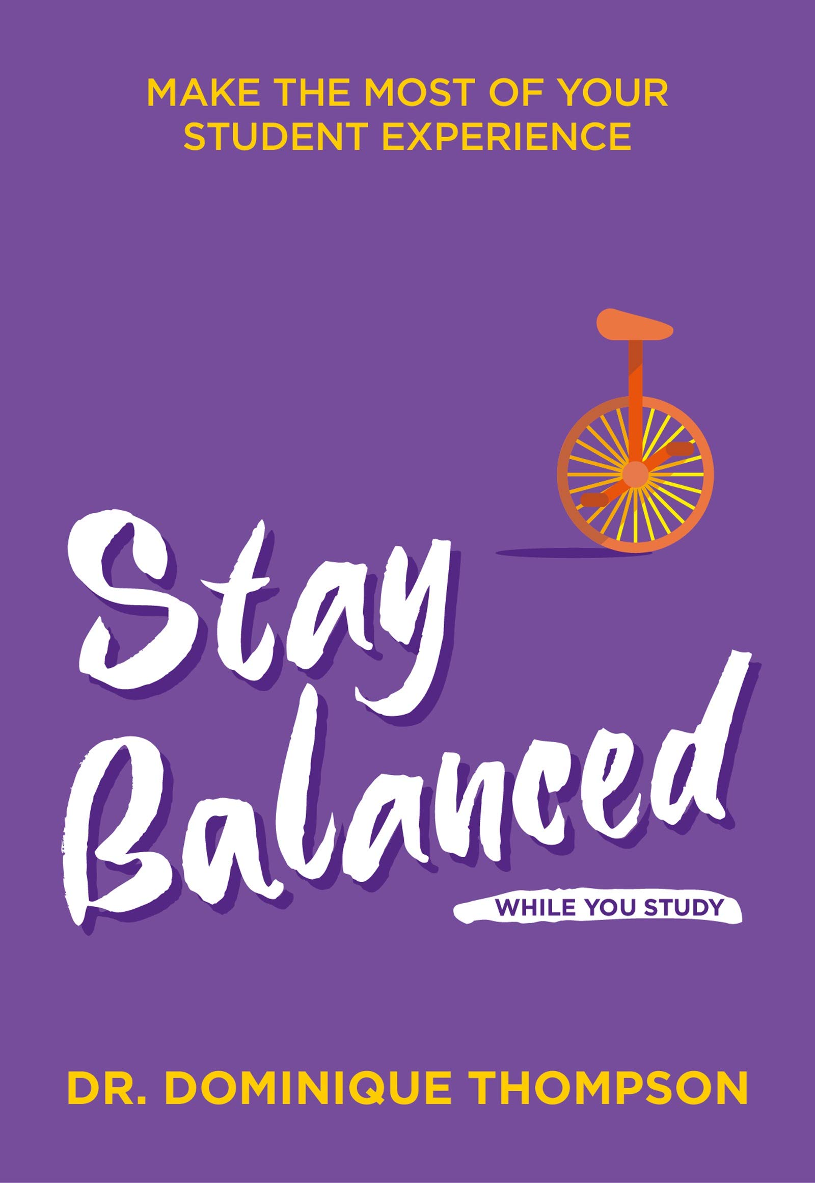 Stay Balanced While You Study: Make the Most of Your Student Experience (Student Wellbeing Series)