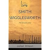 Smith Wigglesworth: The Complete Story