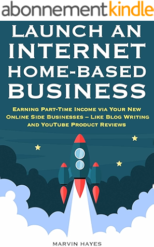Download Launch an Internet Home-Based Business: Earning Part-Time Income via Your New Online Side Businesses – Like Blog Writing and YouTube Product Reviews (English Edition) PDF