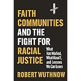 Faith Communities and the Fight for Racial Justice: What Has Worked, What Hasn't, and Lessons We Can Learn