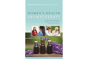 Women's Health Aromatherapy: A Clinically Evidence-Based Guide for Nurses, Midwives, Doulas and Therapists