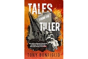 Tales From The Tiller: TRUE STORIES OF HEROISM, HEARTBREAK, AND HUMOR: THE LUCKIEST GUY ALIVE & HIS JOURNEY IN THE FDNY
