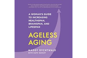 Ageless Aging: A Woman’s Guide to Increasing Healthspan, Brainspan, and Lifespan