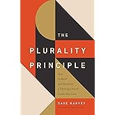 The Plurality Principle: How to Build and Maintain a Thriving Church Leadership Team