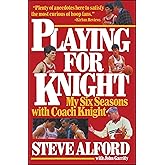 Playing for Knight: My Six Seasons with Coach Knight