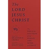 The Lord Jesus Christ: The Biblical Doctrine of the Person and Work of Christ (We Believe)