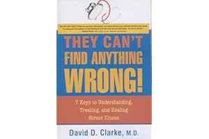 They Can't Find Anything Wrong!: 7 Keys to Understanding, Treating, and Healing Stress Illness