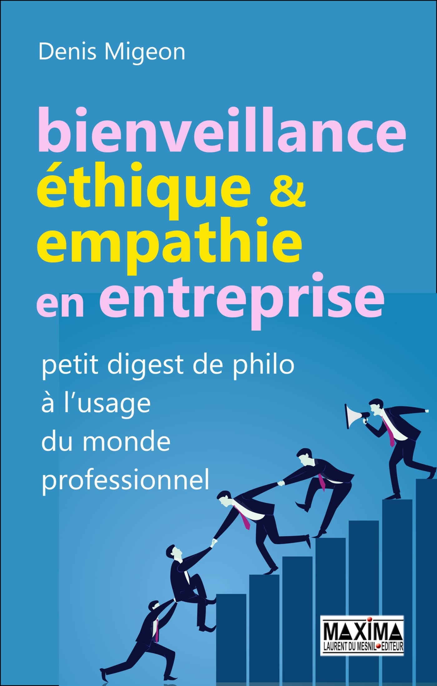 Bienveillance Ethique Empathie En Entreprise Petit Digest De Philo A L Usage Du Monde Professionnel Migeon Denis Amazon Com Books