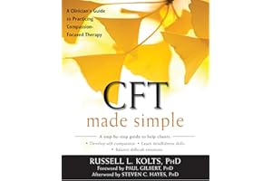 CFT Made Simple: A Clinician's Guide to Practicing Compassion-Focused Therapy (The New Harbinger Made Simple Series)