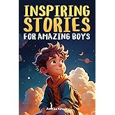 Inspiring Stories for Amazing Boys: A Motivational Book About Self-Confidence, Friendship and Courage for Young Readers