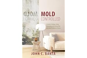 Mold Controlled: A Guide to Finding, Fixing, Preventing and Getting Help with Mold Problems in Homes