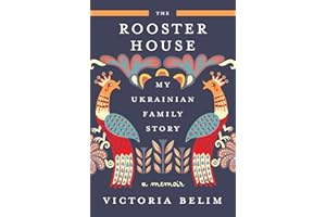 The Rooster House: My Ukrainian Family Story: A Memoir
