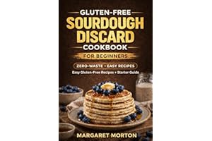 Gluten-Free Sourdough Discard Cookbook for Beginners: 150+ Zero-Waste Recipes for Easy Baking, Quick Meals & a Complete 28-Da