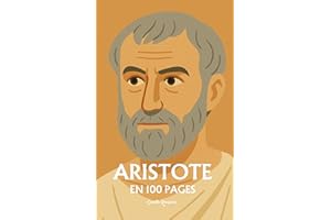 Aristote : l’essentiel de sa pensée en 100 Pages : Découvrez la philosophie d'Aristote, une pensée intemporelle (Les philosop