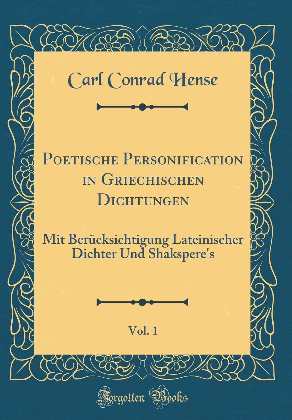 Poetische Personification In Griechischen Dichtungen Vol 1 Mit Berucksichtigung Lateinischer Dichter Und Shakspere S Classic Reprint Hense Carl Conrad 9780428200145 Amazon Com Books