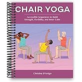 Chair Yoga: Accessible Sequences to Build Strength, Flexibility, and Inner Calm