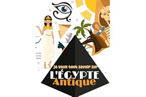 Je veux tout savoir - l'Égypte Antique: Apprendre et découvrir l'histoire égyptienne De la mythologie, à la momification et s